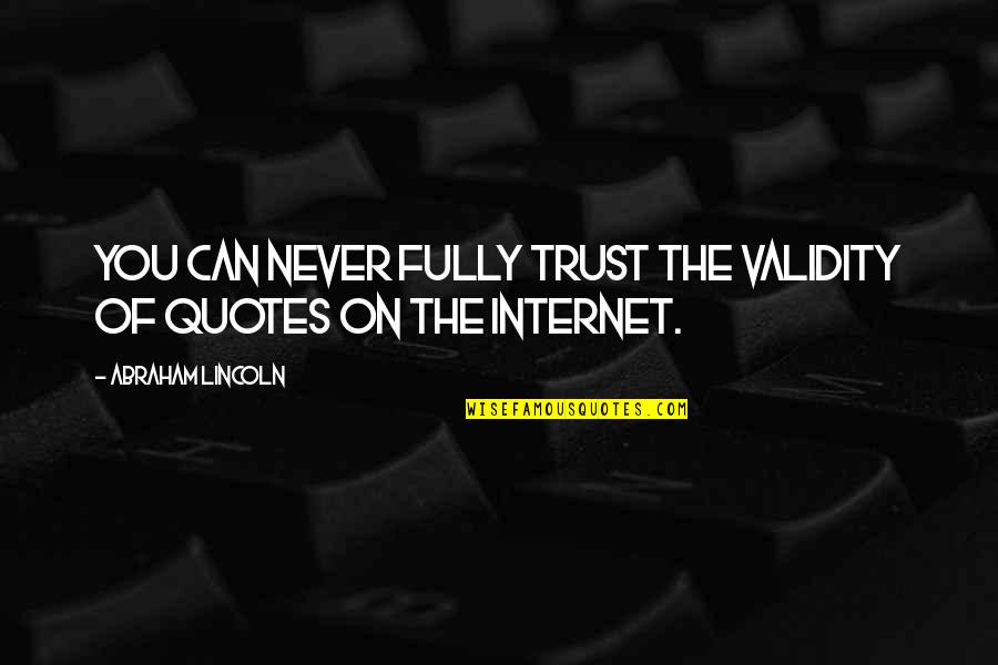Karl Bauer Quotes By Abraham Lincoln: You can never fully trust the validity of Karl Bauer Quotes By Abraham Lincoln: You can never fully trust the validity of
