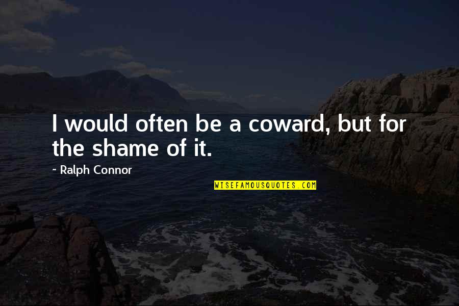 Karl Doenitz Quotes By Ralph Connor: I would often be a coward, but for Karl Doenitz Quotes By Ralph Connor: I would often be a coward, but for