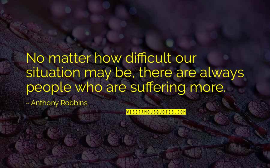 Karl Fazer Quotes By Anthony Robbins: No matter how difficult our situation may be, Karl Fazer Quotes By Anthony Robbins: No matter how difficult our situation may be,