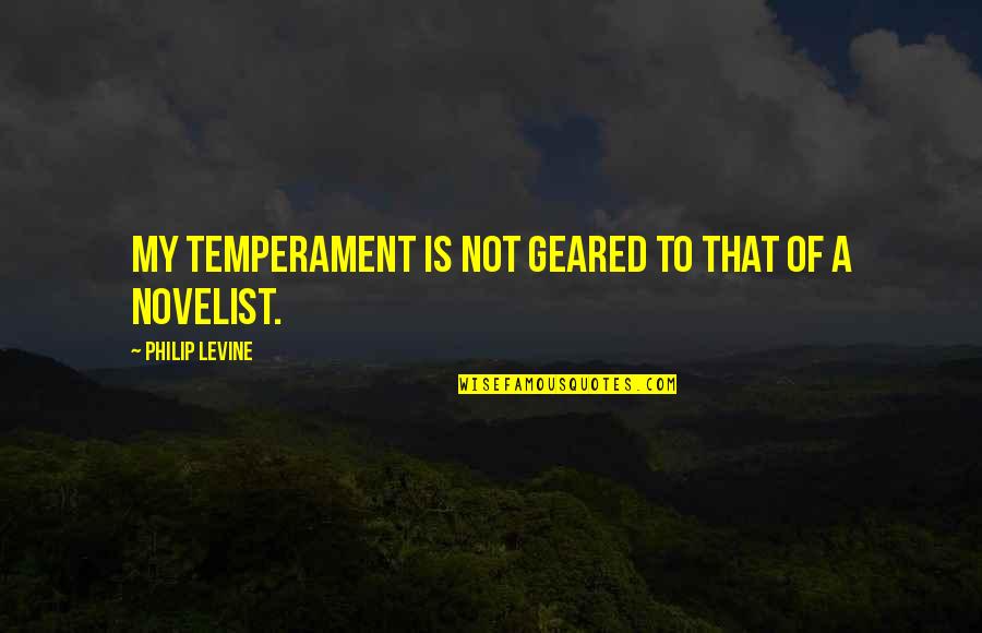 Karl Fazer Quotes By Philip Levine: My temperament is not geared to that of Karl Fazer Quotes By Philip Levine: My temperament is not geared to that of