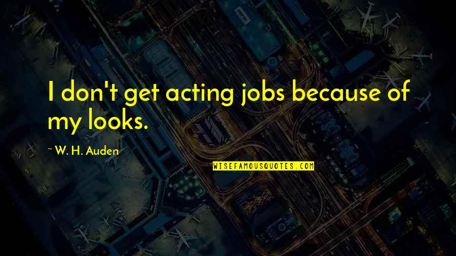 Karl Fazer Quotes By W. H. Auden: I don't get acting jobs because of my Karl Fazer Quotes By W. H. Auden: I don't get acting jobs because of my