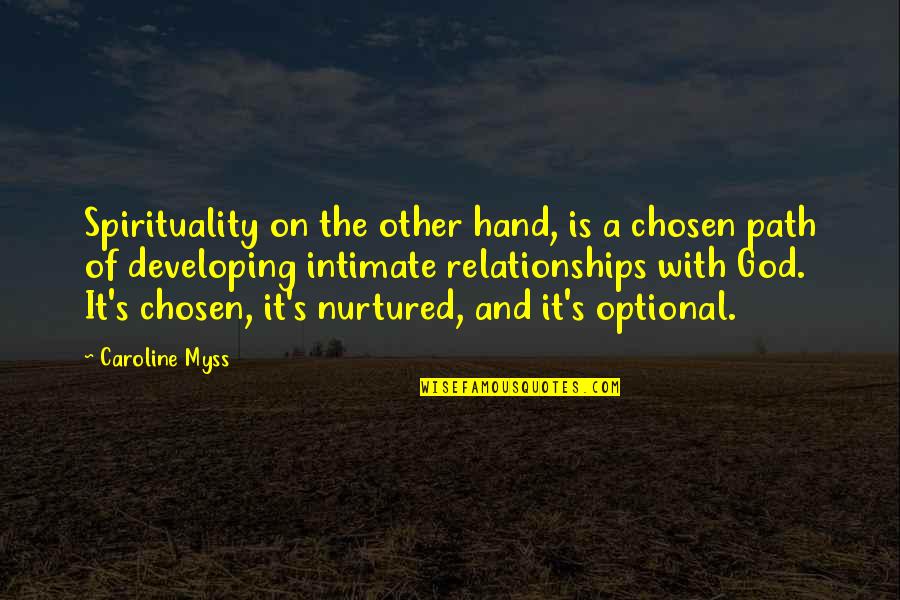Karl G Maeser Quotes By Caroline Myss: Spirituality on the other hand, is a chosen Karl G Maeser Quotes By Caroline Myss: Spirituality on the other hand, is a chosen