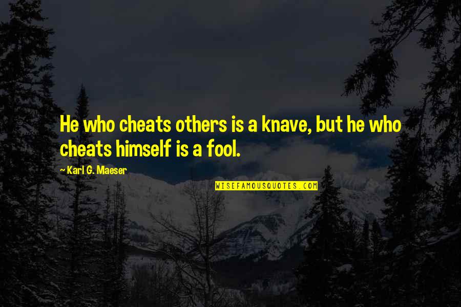 Karl G Maeser Quotes By Karl G. Maeser: He who cheats others is a knave, but