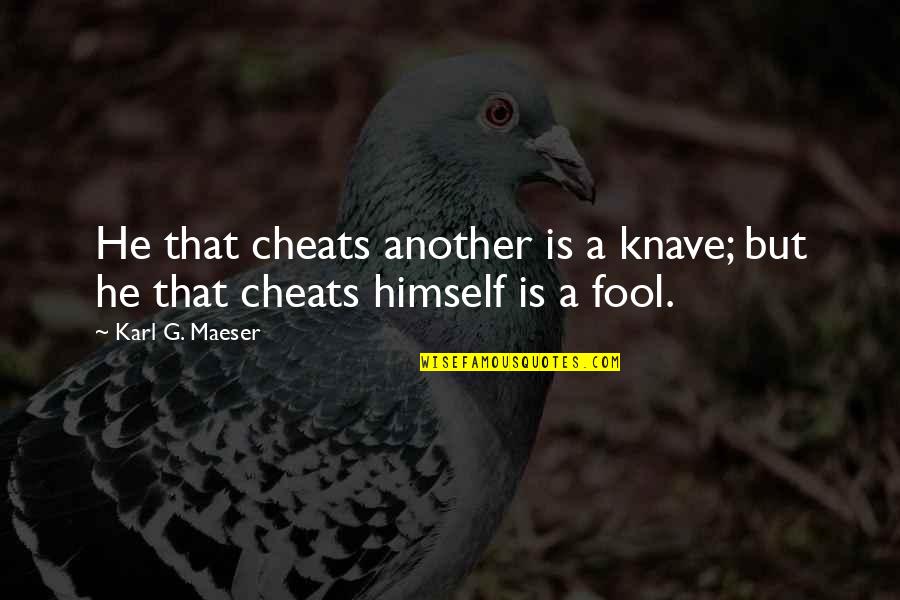 Karl G Maeser Quotes By Karl G. Maeser: He that cheats another is a knave; but