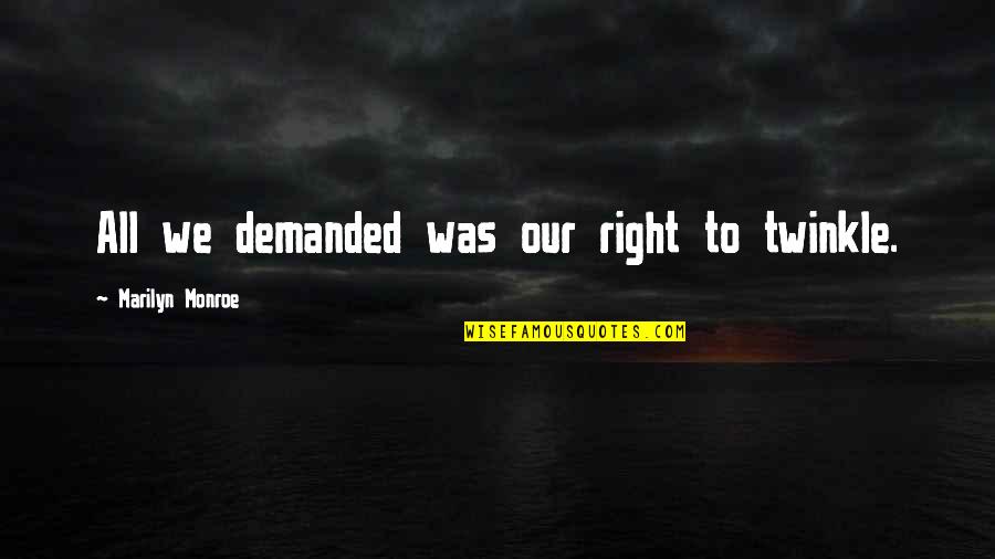 Karl Gerstner Quotes By Marilyn Monroe: All we demanded was our right to twinkle. Karl Gerstner Quotes By Marilyn Monroe: All we demanded was our right to twinkle.