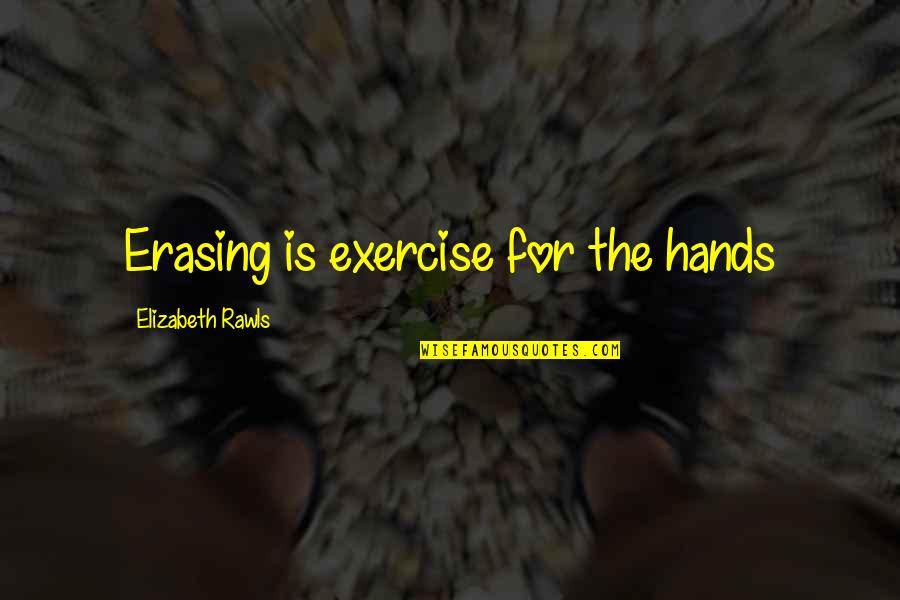 Karl Hugo Schmolz Quotes By Elizabeth Rawls: Erasing is exercise for the hands Karl Hugo Schmolz Quotes By Elizabeth Rawls: Erasing is exercise for the hands
