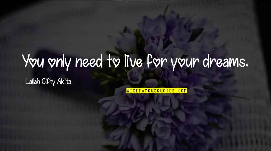Karl Hugo Schmolz Quotes By Lailah Gifty Akita: You only need to live for your dreams. Karl Hugo Schmolz Quotes By Lailah Gifty Akita: You only need to live for your dreams.