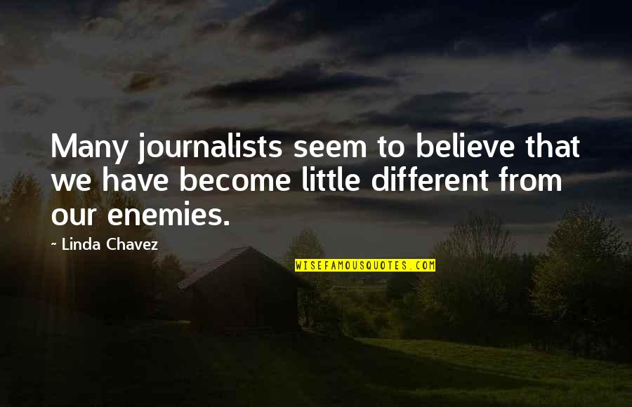 Karl Hungus Quotes By Linda Chavez: Many journalists seem to believe that we have