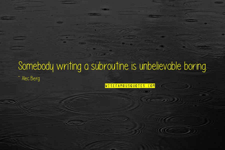 Karl Jansky Quotes By Alec Berg: Somebody writing a subroutine is unbelievable boring.