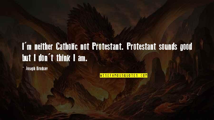 Karl Jaspers Quotes By Joseph Brodsky: I'm neither Catholic not Protestant. Protestant sounds good Karl Jaspers Quotes By Joseph Brodsky: I'm neither Catholic not Protestant. Protestant sounds good