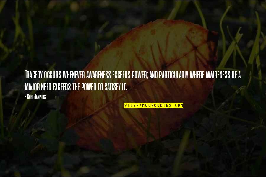 Karl Jaspers Quotes By Karl Jaspers: Tragedy occurs whenever awareness exceeds power; and particularly Karl Jaspers Quotes By Karl Jaspers: Tragedy occurs whenever awareness exceeds power; and particularly
