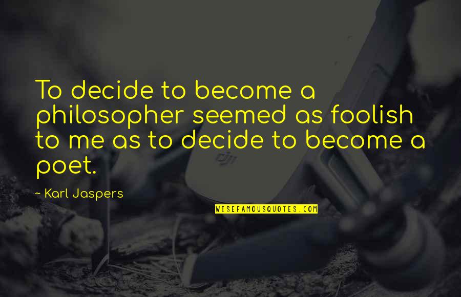 Karl Jaspers Quotes By Karl Jaspers: To decide to become a philosopher seemed as