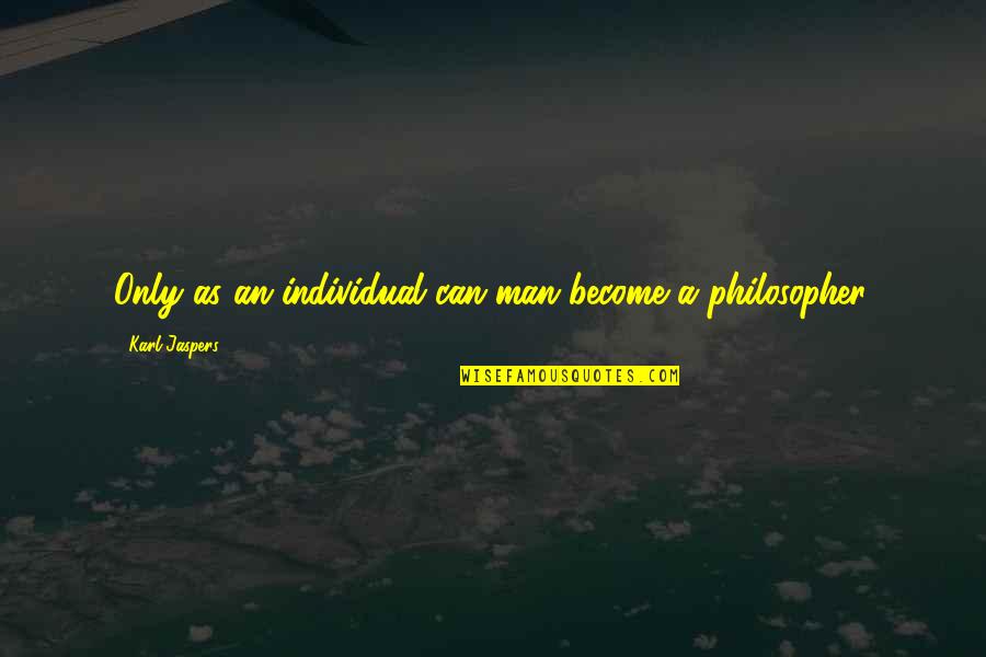 Karl Jaspers Quotes By Karl Jaspers: Only as an individual can man become a Karl Jaspers Quotes By Karl Jaspers: Only as an individual can man become a