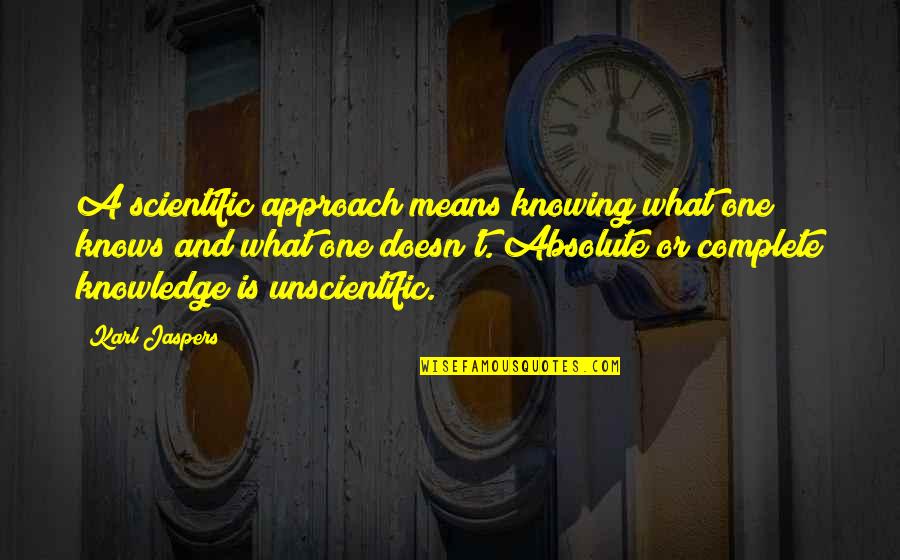 Karl Jaspers Quotes By Karl Jaspers: A scientific approach means knowing what one knows Karl Jaspers Quotes By Karl Jaspers: A scientific approach means knowing what one knows
