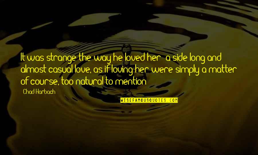 Karl Knausgaard Quotes By Chad Harbach: It was strange the way he loved her;