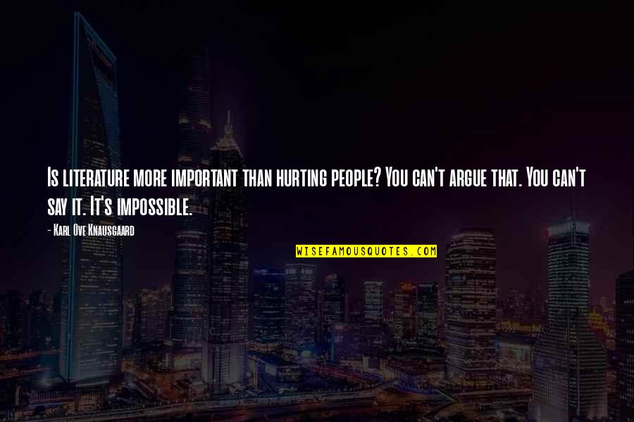 Karl Knausgaard Quotes By Karl Ove Knausgaard: Is literature more important than hurting people? You Karl Knausgaard Quotes By Karl Ove Knausgaard: Is literature more important than hurting people? You