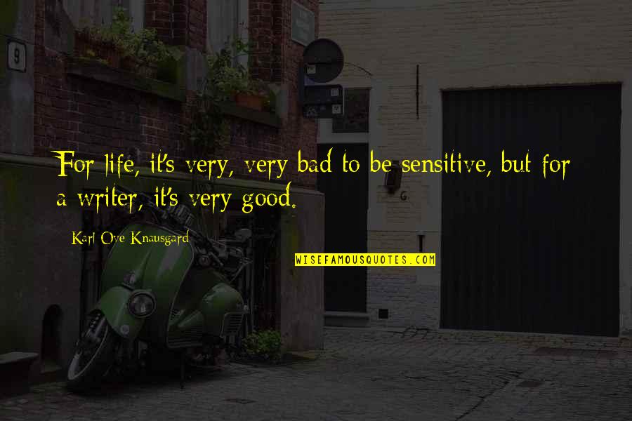 Karl Knausgaard Quotes By Karl Ove Knausgard: For life, it's very, very bad to be Karl Knausgaard Quotes By Karl Ove Knausgard: For life, it's very, very bad to be