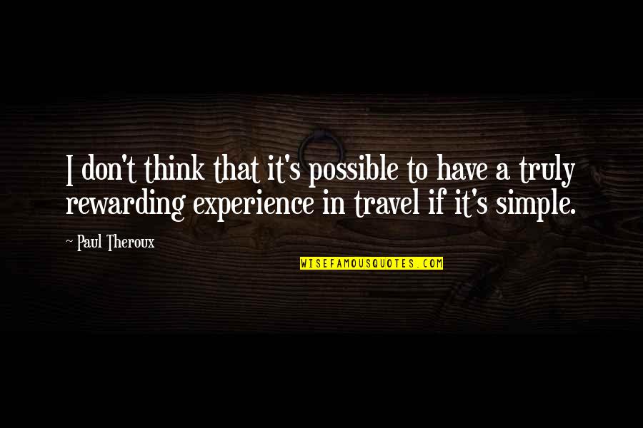 Karl Konig Quotes By Paul Theroux: I don't think that it's possible to have Karl Konig Quotes By Paul Theroux: I don't think that it's possible to have