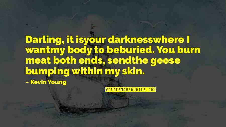 Karl Kova Tov Rna Na Dorty Quotes By Kevin Young: Darling, it isyour darknesswhere I wantmy body to Karl Kova Tov Rna Na Dorty Quotes By Kevin Young: Darling, it isyour darknesswhere I wantmy body to