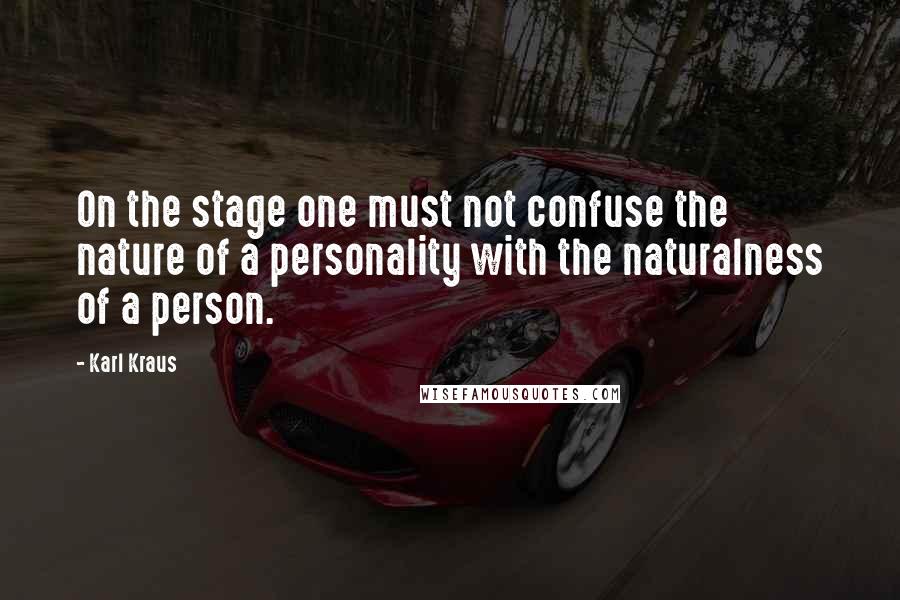 Karl Kraus quotes: On the stage one must not confuse the nature of a personality with the naturalness of a person.