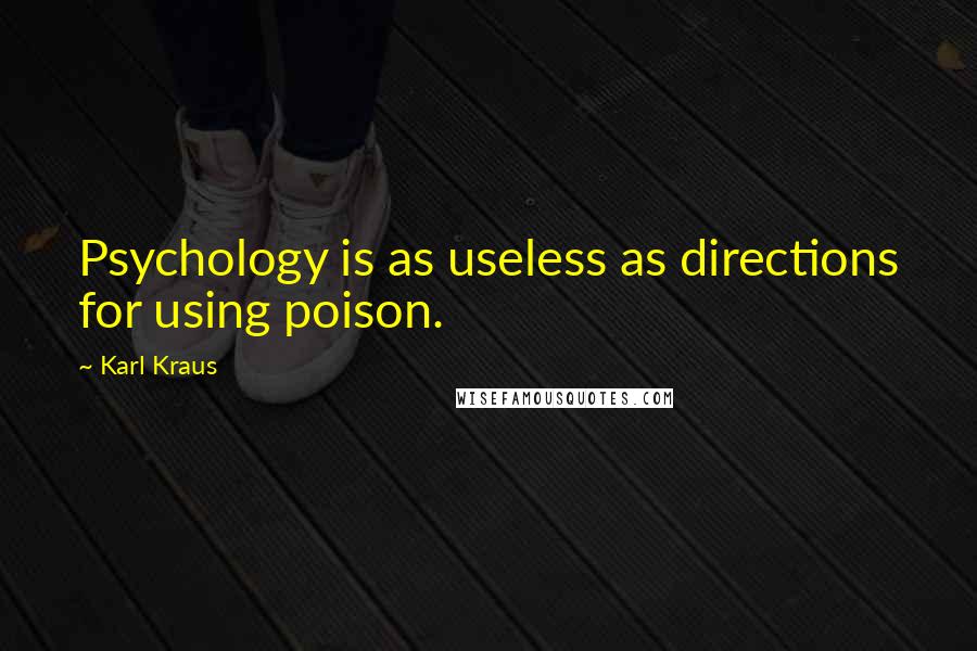 Karl Kraus quotes: Psychology is as useless as directions for using poison.