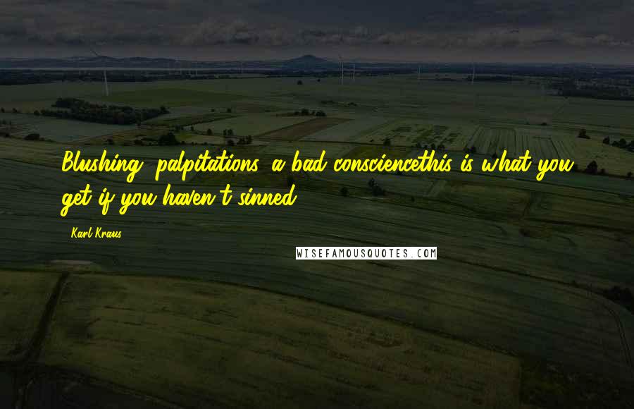 Karl Kraus quotes: Blushing, palpitations, a bad consciencethis is what you get if you haven't sinned.