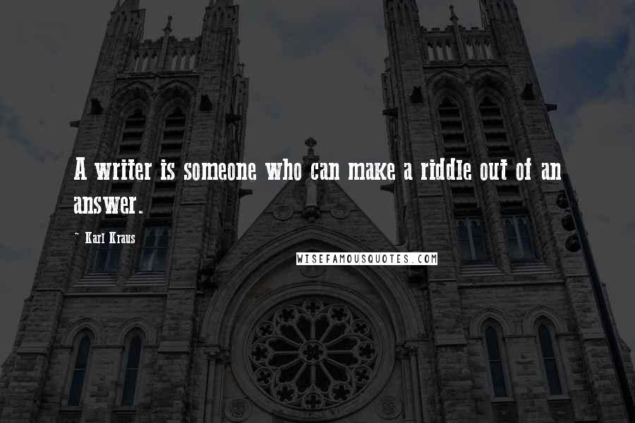 Karl Kraus quotes: A writer is someone who can make a riddle out of an answer.