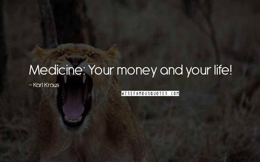 Karl Kraus quotes: Medicine: Your money and your life!