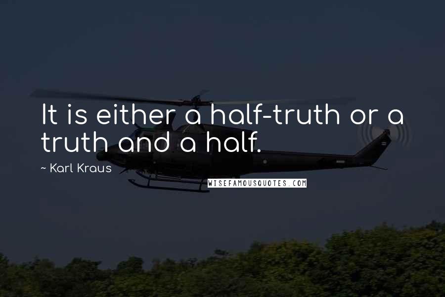 Karl Kraus quotes: It is either a half-truth or a truth and a half.