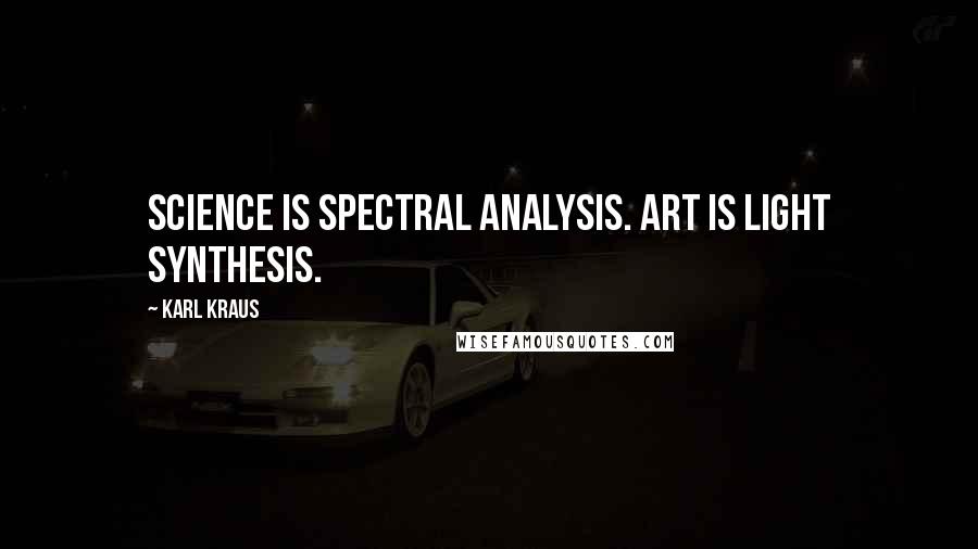 Karl Kraus quotes: Science is spectral analysis. Art is light synthesis.