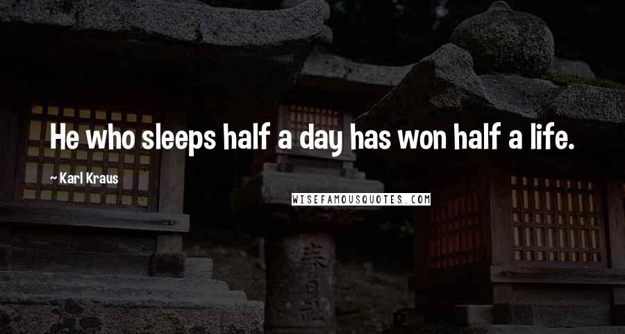 Karl Kraus quotes: He who sleeps half a day has won half a life.