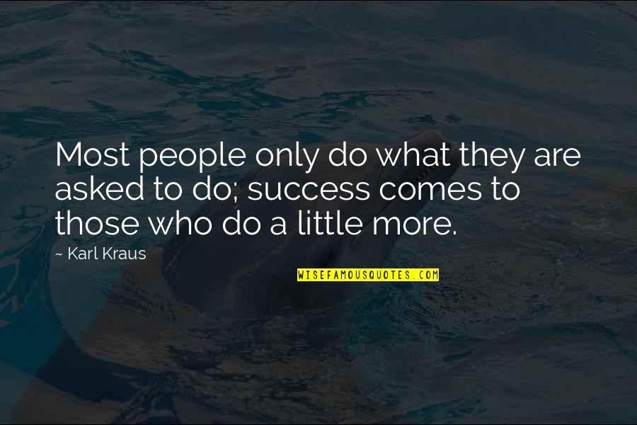 Karl Kraus Quotes By Karl Kraus: Most people only do what they are asked Karl Kraus Quotes By Karl Kraus: Most people only do what they are asked