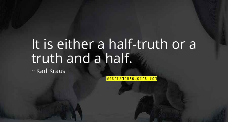 Karl Kraus Quotes By Karl Kraus: It is either a half-truth or a truth Karl Kraus Quotes By Karl Kraus: It is either a half-truth or a truth