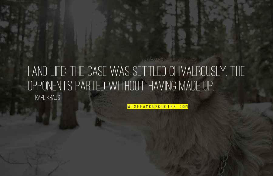 Karl Kraus Quotes By Karl Kraus: I and life: The case was settled chivalrously. Karl Kraus Quotes By Karl Kraus: I and life: The case was settled chivalrously.