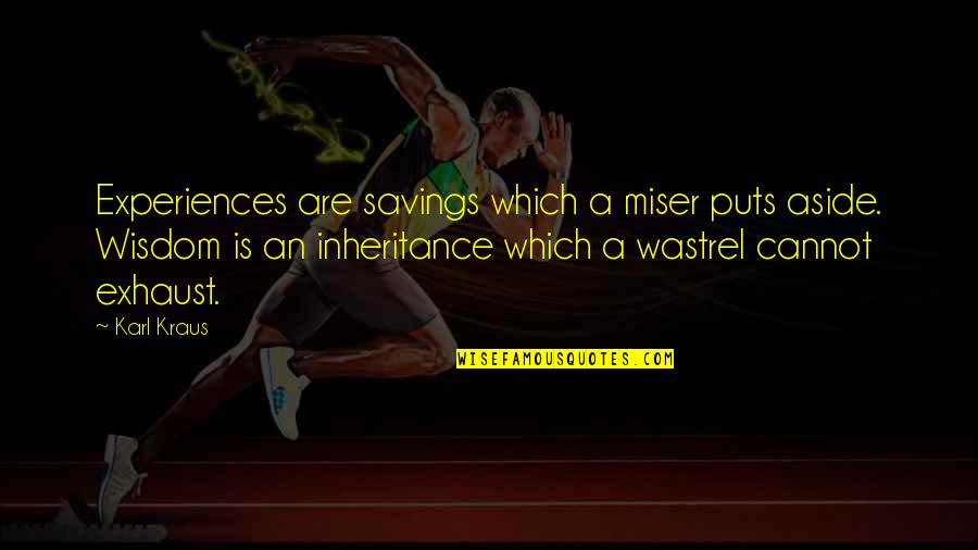 Karl Kraus Quotes By Karl Kraus: Experiences are savings which a miser puts aside. Karl Kraus Quotes By Karl Kraus: Experiences are savings which a miser puts aside.