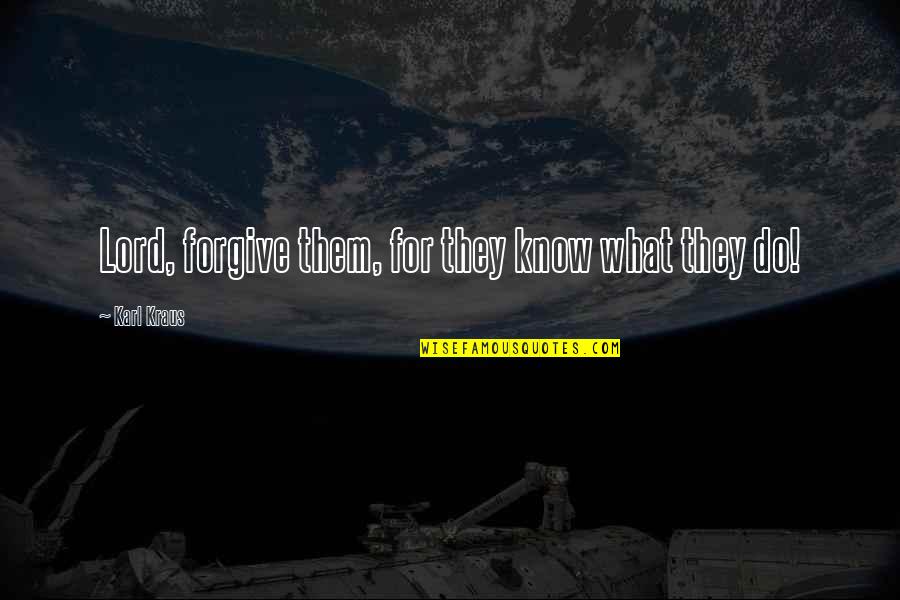 Karl Kraus Quotes By Karl Kraus: Lord, forgive them, for they know what they Karl Kraus Quotes By Karl Kraus: Lord, forgive them, for they know what they