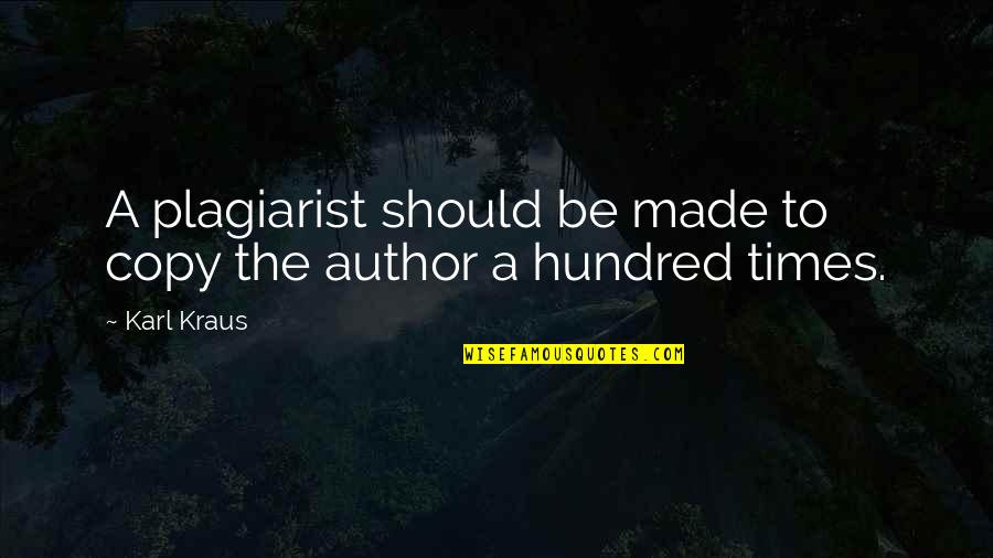 Karl Kraus Quotes By Karl Kraus: A plagiarist should be made to copy the