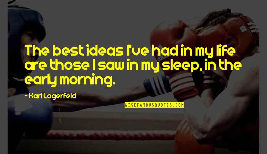 Karl Lagerfeld Best Quotes By Karl Lagerfeld: The best ideas I've had in my life