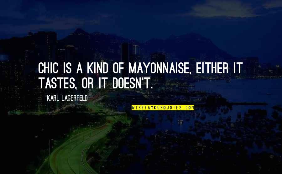 Karl Lagerfeld Best Quotes By Karl Lagerfeld: Chic is a kind of mayonnaise, either it