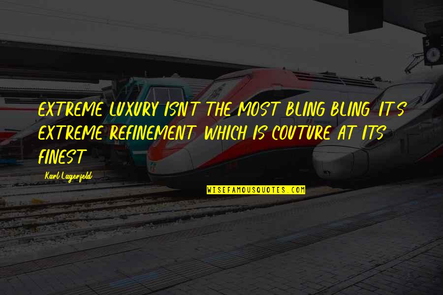 Karl Lagerfeld Best Quotes By Karl Lagerfeld: EXTREME LUXURY ISN'T THE MOST BLING-BLING, IT'S EXTREME