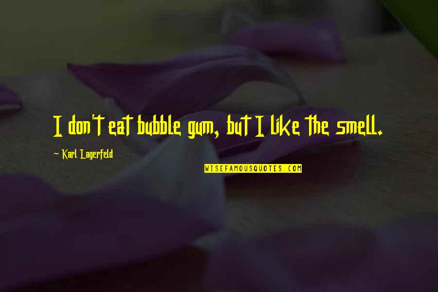 Karl Lagerfeld Best Quotes By Karl Lagerfeld: I don't eat bubble gum, but I like