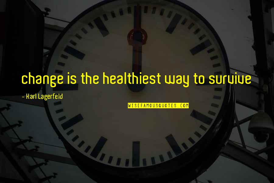 Karl Lagerfeld Best Quotes By Karl Lagerfeld: change is the healthiest way to survive
