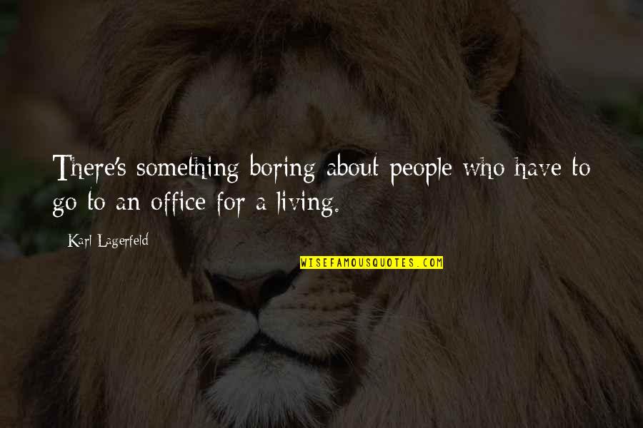 Karl Lagerfeld Best Quotes By Karl Lagerfeld: There's something boring about people who have to