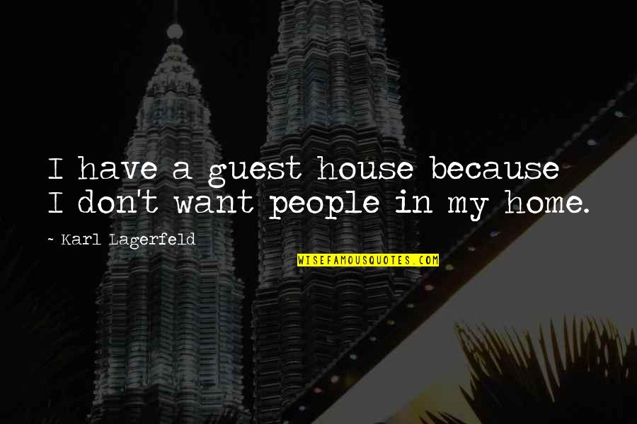 Karl Lagerfeld Best Quotes By Karl Lagerfeld: I have a guest house because I don't
