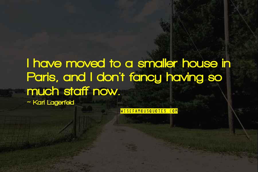 Karl Lagerfeld Best Quotes By Karl Lagerfeld: I have moved to a smaller house in