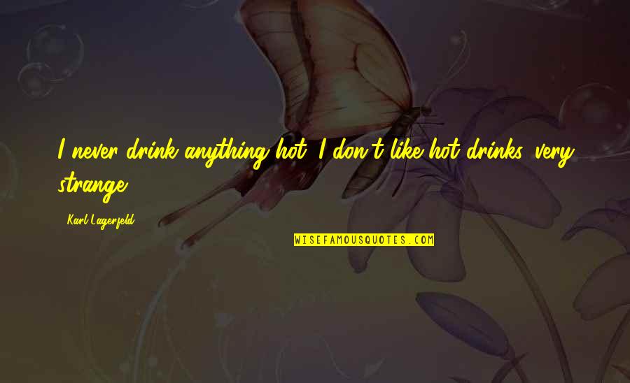 Karl Lagerfeld Best Quotes By Karl Lagerfeld: I never drink anything hot; I don't like
