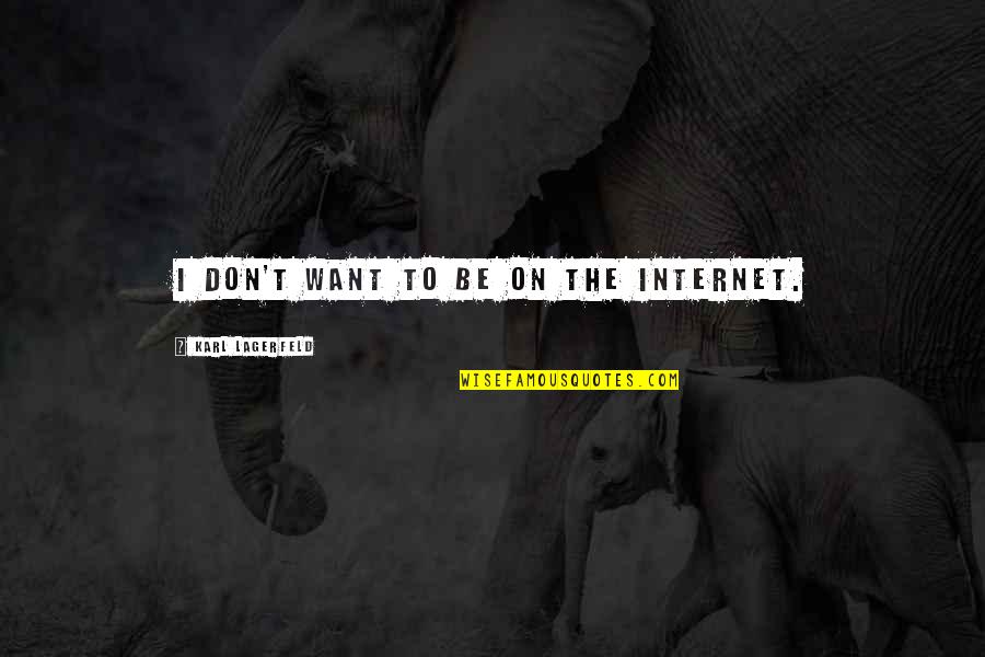 Karl Lagerfeld Best Quotes By Karl Lagerfeld: I don't want to be on the Internet.