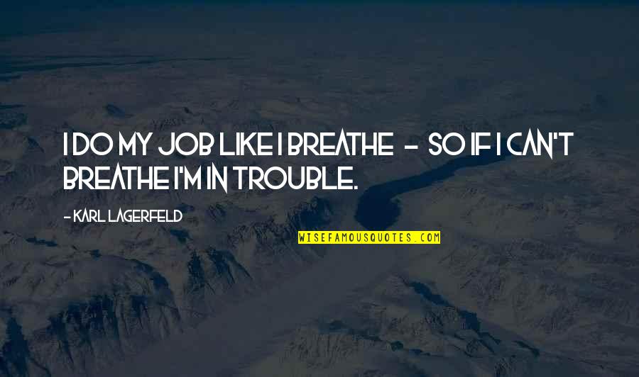 Karl Lagerfeld Quote Quotes By Karl Lagerfeld: I do my job like I breathe -