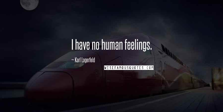 Karl Lagerfeld quotes: I have no human feelings.