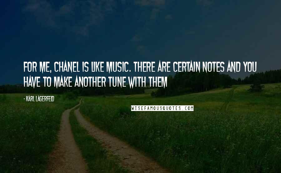 Karl Lagerfeld quotes: For me, Chanel is like music. There are certain notes and you have to make another tune with them